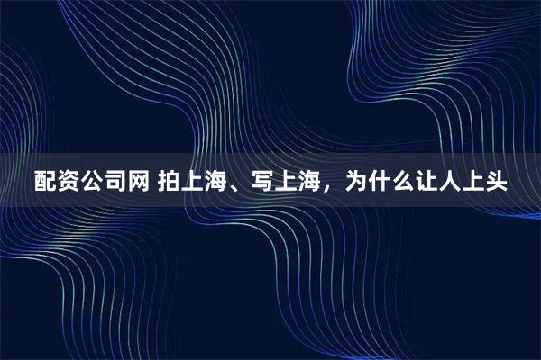 配资公司网 拍上海、写上海,为什么让人上头